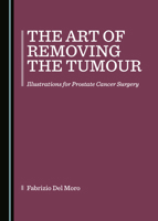 The Art of Removing the Tumour: Illustrations for Prostate Cancer Surgery 1527546527 Book Cover