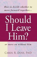 Should I Leave Him?: How to Decide Whether to Move Forward Together -- Or Move on Without Him 1598699695 Book Cover