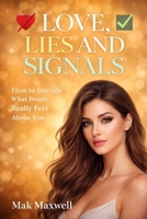 LOVE, LIES AND SIGNALS: How to Decode What People Really Feel About You B0GY3CGHKS Book Cover