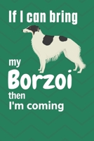 If I can bring my Borzoi then I'm coming: For Borzoi Dog Fans 165172685X Book Cover