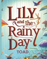 LILY AND THE RAINY DAY TOAD: "Lily and the Rainy Day Toad: A Heartwarming Tale of Friendship, Imagination, and Finding Your Way Home B0DRDF771Z Book Cover
