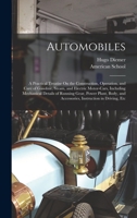 Automobiles: A Practical Treatise On The Construction, Operation, And Care Of Gasoline, Steam, And Electric Motorcars 1018157344 Book Cover