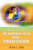 The Unspoken Truth About Privatization: Nine Essays 0595477534 Book Cover