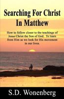 Searching for Christ in Matthew: What Can We Learn from the Teachings of the Book of Matthew to Bring Us Closer to God and to His Son Jesus? in Searching for Christ We Attempt Learning and Bringing Vi 1505680352 Book Cover