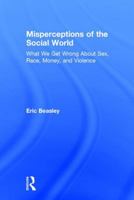 Misperceptions of the Social World: What We Get Wrong about Sex, Race, Money, and Violence 1138105228 Book Cover