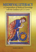 Medieval Literacy: A Compendium of Medieval Knowledge with the Guidance of C. S. Lewis 1891785826 Book Cover