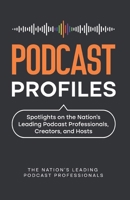 Podcast Profiles: Spotlights on the Nation’s Leading Podcast Professionals, Creators, and Hosts 1954757409 Book Cover