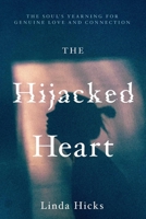 The Hijacked Heart: The Soul's yearning for genuine love and connection 1098337425 Book Cover