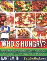 Who's Hungry?: How To Make Bart's "World Famous" Pizza, Salad, Omelette, Party Smoothie, Pad Thai Dish & More 1547213191 Book Cover