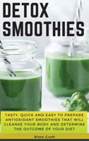 Detox Smoothies: Tasty, Quick and Easy to Prepare Antioxidant Smoothies That Will Cleanse Your Body and Determine the Outcome of Your Diet. 89 Smoothies with Pictures 1803125608 Book Cover