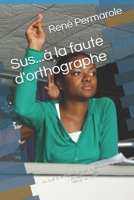 Sus...à la faute d'orthographe: ou que faire pour éviter les fautes d'orthographe 1726869296 Book Cover