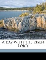 A Day with the Risen Lord (Classic Reprint) 1175488348 Book Cover