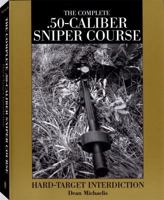 Complete .50-Caliber Sniper Course : Hard-Target Interdiction 1581600682 Book Cover