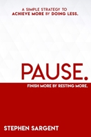 Pause: A Simple Strategy To Achieve More By Doing Less 1096684586 Book Cover