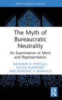 The Myth of Bureaucratic Neutrality: An Examination of Merit and Representation 1032345594 Book Cover