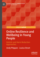 Online Resilience and Wellbeing in Young People: Holistic and Harm Reduction Approaches (Palgrave Studies in Cyberpsychology) 3032228441 Book Cover