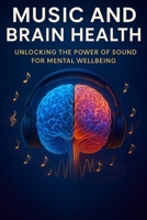 Music And Brain Health: Unlocking the Power Of Sound For Mental Wellness B0F9YV4MF7 Book Cover