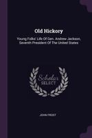 Old Hickory - Young Folks' Life of Gen. Andrew Jackson (Original Illustrations and Text) (Pioneers and Patriots Classics Book 23) 1279951699 Book Cover