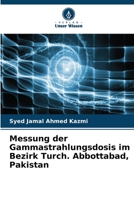 Messung der Gammastrahlungsdosis im Bezirk Turch. Abbottabad, Pakistan (German Edition) 6209564372 Book Cover