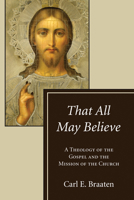 That All May Believe: Theology of the Gospel and the Mission of the Church 080286239X Book Cover