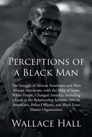 Perceptions of a Black Man: The Struggle of African Americans and How African Americans, with the Help of Some White People, Changed America, Incl B0BXMND1Y1 Book Cover
