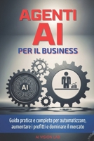 Agenti AI per il Business: Guida pratica e completa per integrarli subito, automatizzare processi, liberare tempo, aumentare i profitti e dominare il B0FFYZSFXP Book Cover