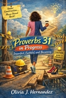 Proverbs 31 in Progress: Imperfect, Faithful, and Becoming B0GWVMHH7N Book Cover
