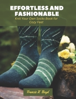 Effortless and Fashionable: Knit Your Own Socks Book for Cozy Feet B0CLVH2SNQ Book Cover