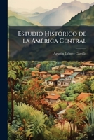Estudio HistÃ3rico de la AmÃ(c)rica Central (Spanish Edition) 102413718X Book Cover