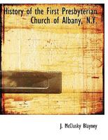 History of the First Presbyterian church of Albany, N.Y.; lists of its officers, and a complete catalogue of its members from its organization 1172012679 Book Cover