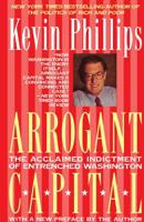 Arrogant Capital: Washington, Wall Street and the Frustration of American Politics 0316706027 Book Cover