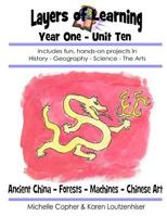 Layers of Learning Year One Unit Ten: Ancient China, Forests, Machines, Chinese Art 1494834219 Book Cover