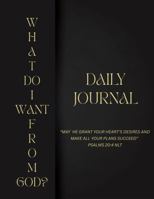 WHAT DO I WANT FROM GOD?: DAILY JOURNAL B0FHFTLZJ1 Book Cover
