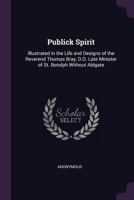 Publick Spirit: Illustrated in the Life and Designs of the Reverend Thomas Bray, D.D. Late Minister of St. Botolph Without Aldgate 1377404412 Book Cover