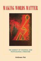 Making Words Matter: The Agency of Colonial and Postcolonial Literature 0821418815 Book Cover