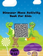 Dinosaur Maze Activity Book For kids ages 8-12: Workbook for Puzzles, Games, mazes and Solving-Problems for kids ages 8-12 Solving a lot of puzzles st B0914LQ5CM Book Cover