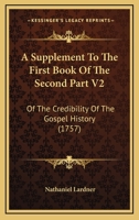 A Supplement To The First Book Of The Second Part V2: Of The Credibility Of The Gospel History 1165943727 Book Cover