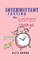 INTERMITTENT FASTING FOR WOMEN OVER 60: A Simple Guide to Regulate and Boost your Energy for Wellness, Lifestyle and a great Immune System B0CV2TXQWF Book Cover