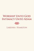 Worship Unto God Intimacy Unto Adam 1434992713 Book Cover