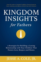 Kingdom Insights for Fathers : 5 Strategies for Building a Lasting Relationship with Your Children That Fosters Love, Respect, and Honor 0984779884 Book Cover