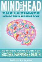 Mind Your Head: The Ultimate How-To Brain Training Book 0615979629 Book Cover