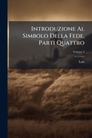 Introduzione Al Simbolo Della Fede, Parti Quattro, Volume 3 1248082362 Book Cover