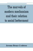 The Marvels of Modern Mechanism and Their Relation to Social Betterment 9353801249 Book Cover