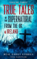 Real Ghost Stories: True Tales Of The Supernatural From The UK & Ireland Volume Three 1739907248 Book Cover