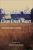 Muscadine Vine and Clear Creek Water: and other short stories 0595210732 Book Cover