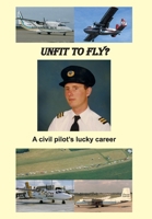 Unfit to Fly?: A civil pilot's lucky career 1835633749 Book Cover
