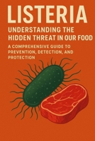 LISTERIA | Understanding the Hidden Threat in Our Food: A Comprehensive Guide to Prevention, Detection, and Protection B0FTWZRJ8V Book Cover