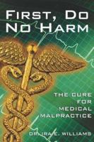 First, Do No Harm: The Cure For Medical Malpractice 097545241X Book Cover