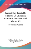 Present Day Tracts On Subjects Of Christian Evidence, Doctrine And Morals V2: By Various Authors 1432502808 Book Cover