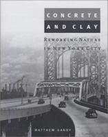 Concrete and Clay: Reworking Nature in New York City (Urban and Industrial Environments) 0262572168 Book Cover